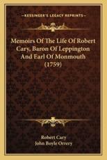 Memoirs of the Life of Robert Cary, Baron of Leppington and Earl of Monmouth (1759) - Robert Cary, John Boyle Orrery (editor)