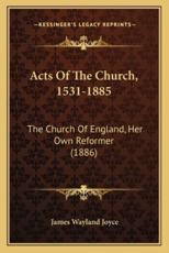 Acts of the Church, 1531-1885 - James Wayland Joyce (author)
