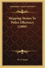Stepping-Stones to Police Efficiency (1909) - W a Gayer (author)