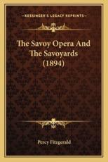 The Savoy Opera and the Savoyards (1894) the Savoy Opera and the Savoyards (1894) - Percy Fitzgerald (author)
