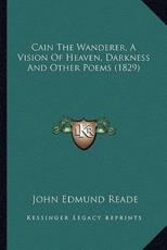 Cain the Wanderer, a Vision of Heaven, Darkness and Other Pocain the Wanderer, a Vision of Heaven, Darkness and Other Poems (1829) EMS (1829) - John Edmund Reade (author)