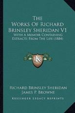 The Works of Richard Brinsley Sheridan V1 the Works of Richard Brinsley Sheridan V1 - Richard Brinsley Sheridan, James P Browne (foreword), Thomas Moore (foreword)