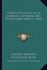 Twenty-Five Years of St. Andrews, September 1865 to Septembetwenty-Five Years of St. Andrews, September 1865 to September 1890 V1 (1892) R 1890 V1 (1892) - Andrew Kennedy Hutchinson Boyd (author)