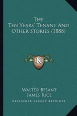 The Ten Years' Tenant and Other Stories (1888) the Ten Years' Tenant and Other Stories (1888) - Walter Besant (author), James Rice (author)