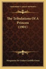 The Tribulations of a Princess (1901) the Tribulations of a Princess (1901) - Marguerite Cunliffe-Owen (author)