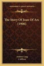 The Story Of Joan Of Arc (1906) - Andrew Lang, J Jellicoe (illustrator)