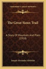 The Great Sioux Trail - Joseph Alexander Altsheler (author)