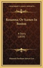 Rosanna; Or Scenes In Boston - Hannah Farnham Sawyer Lee (author)