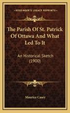 The Parish of St. Patrick of Ottawa and What Led to It - Maurice Casey (author)
