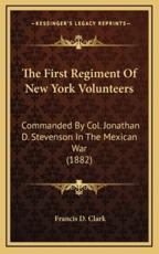 The First Regiment of New York Volunteers - Francis D Clark (author)
