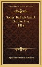 Songs, Ballads and a Garden Play (1888) - Agnes Mary Frances Robinson (author)