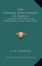 The Thermal Measurement of Energy - E H Griffiths (author)