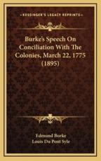 Burke's Speech on Conciliation With the Colonies, March 22, 1775 (1895) - Edmund Burke, Louis Du Pont Syle (editor)