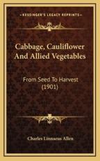 Cabbage, Cauliflower and Allied Vegetables - Charles Linnaeus Allen