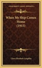 When My Ship Comes Home (1915) - Clara Elizabeth Laughlin (author)
