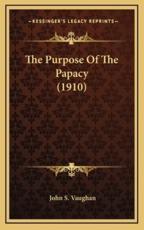 The Purpose of the Papacy (1910) - John S Vaughan (author)