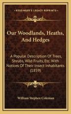 Our Woodlands, Heaths, and Hedges - William Stephen Coleman (author)