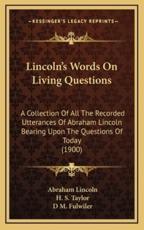 Lincoln's Words on Living Questions - Abraham Lincoln, H S Taylor (editor), D M Fulwiler (editor)
