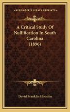 A Critical Study of Nullification in South Carolina (1896) - David Franklin Houston (author)