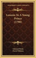 Lessons to a Young Prince (1790) - Prof Edmund Burke (author), Senior Lecturer in Physics David Williams (author)
