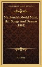 Mr. Punch's Model Music Hall Songs and Dramas (1892) - F Anstey (editor)