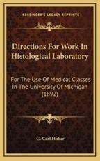 Directions for Work in Histological Laboratory - G Carl Huber (author)