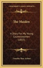 The Maiden - Timothy Shay Arthur (author)