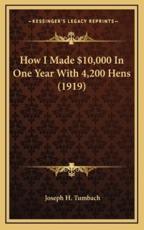 How I Made $10,000 in One Year With 4,200 Hens (1919) - Joseph H Tumbach (author)