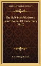 The Holy Blissful Martyr, Saint Thomas of Canterbury (1910) - Msgr Robert Hugh Benson (author)
