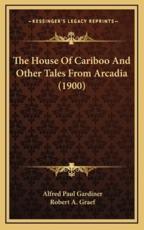 The House of Cariboo and Other Tales from Arcadia (1900) - Alfred Paul Gardiner, Robert A Graef (illustrator)