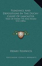 Pleadings and Depositions in the Duchy Court of Lancaster - Henry Fishwick (editor)