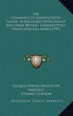 The Commerce of America With Europe, Particularly With France and Great Britain, Comparatively Stated and Explained (1795) - Jacques-Pierre Brissot De Warville (author), Etienne Claviere (author)