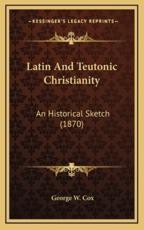 Latin and Teutonic Christianity - George W Cox (author)
