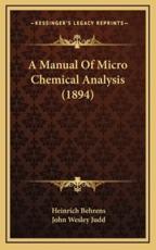 A Manual of Micro Chemical Analysis (1894) - Heinrich Behrens (author), John Wesley Judd (author)