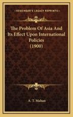 The Problem of Asia and Its Effect Upon International Policies (1900) - Captain A T Mahan (author)
