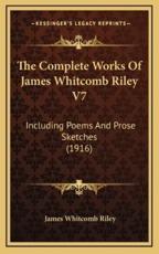 The Complete Works of James Whitcomb Riley V7 - Deceased James Whitcomb Riley (author)