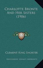 Charlotte Bronte and Her Sisters (1906) - Clement King Shorter (author)