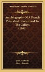 Autobiography of a French Protestant Condemned to the Galleys (1866) - Jean Marteilhe, Henry Paumier (translator)