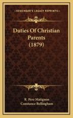 Duties of Christian Parents (1879) - R Pere Matignon, Constance Bellingham (translator)