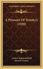 A Prisoner Of Trotsky's (1920) - Andrew Kalpaschnikoff, David R Francis (foreword)