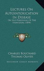 Lectures on Autointoxication in Disease - Charles Bouchard, Thomas Oliver (translator)