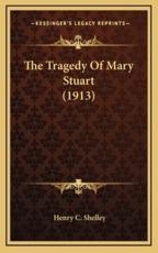 The Tragedy of Mary Stuart (1913) - Henry C Shelley (author)