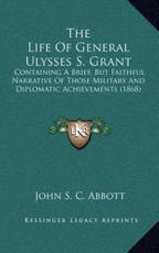 The Life of General Ulysses S. Grant - John S C Abbott (author)
