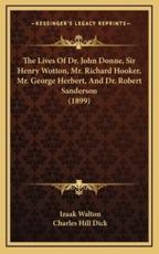 The Lives of Dr. John Donne, Sir Henry Wotton, Mr. Richard Hooker, Mr. George Herbert, and Dr. Robert Sanderson (1899) - Izaak Walton, Charles Hill Dick (editor)