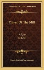 Oliver of the Mill - Maria Louisa Charlesworth (author)