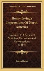 Henry Irving's Impressions of North America - Joseph Hatton (author)