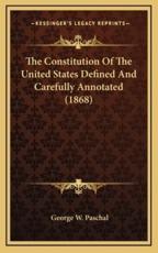 The Constitution of the United States Defined and Carefully Annotated (1868) - George Washington Paschal (author)