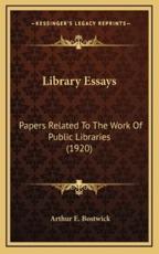 Library Essays - Arthur E Bostwick (author)