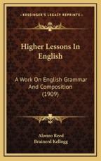 Higher Lessons in English - Alonzo Reed (author), Brainerd Kellogg (author)