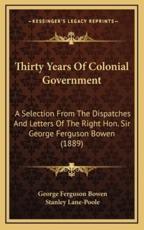 Thirty Years of Colonial Government - George Ferguson Bowen, Stanley Lane-Poole (editor)